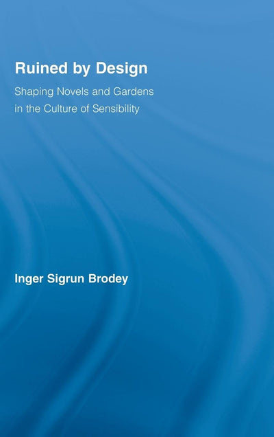 Ruined by Design: Shaping Novels and Gardens in the Culture