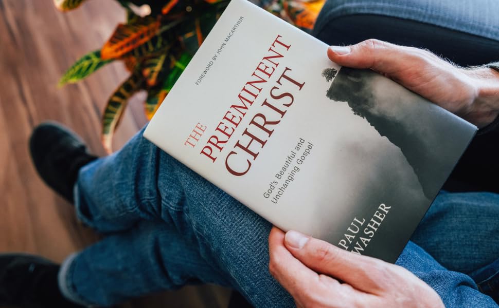 The Preeminent Christ Hardcover by Paul Washer Compact Gospel-Centered Theology Book for Christian Living, Personal Study, and Gifts 112-Page Christ-Centered Devotional Theology