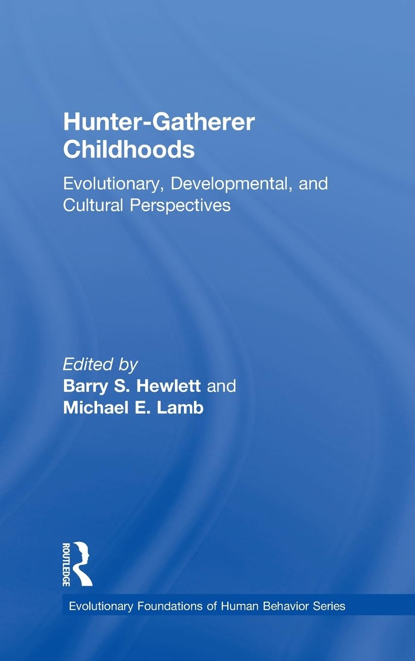Hunter-Gatherer Childhoods: Evolutionary, Developmental, and Cultural Perspectives (Evolutionary Foundations of Human Behavior Series)