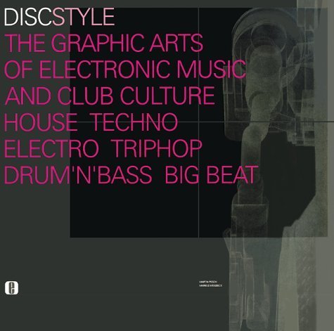 Discstyle the Graphic Arts of Electronic Music and Club Culture House Techno Electro Triphop Drum'N'Bass Big Beat: The Graphic Arts of Electronic ... Culture Techno Electro Triphop Drum'N'Base