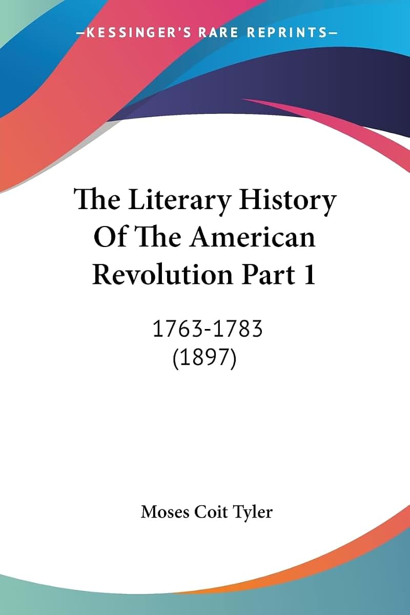 The Literary History Of The American Revolution Part 1: 1763-1783 (1897)