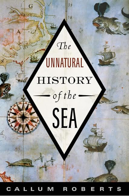 The Unnatural History of the Sea by Dr. Callum Roberts