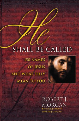 He Shall Be Called: 150 Names of Jesus and What They Mean to