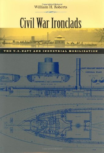Civil War Ironclads: The U.S. Navy and Industrial Mobilization (Johns Hopkins Studies in the History of Technology)