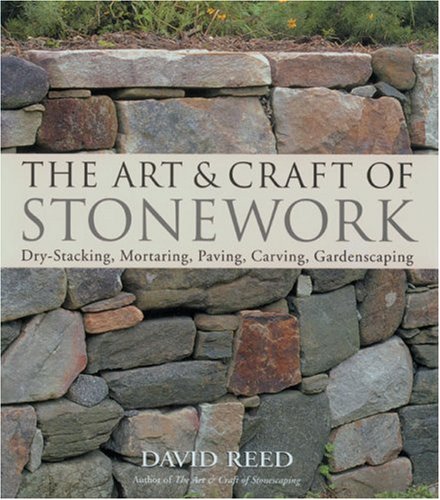 The Art & Craft of Stonework: Dry-Stacking, Mortaring, Paving, Carving, Gardenscaping