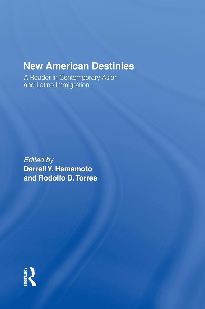New American Destinies: A Reader in Contemporary Asian and Latino Immigration