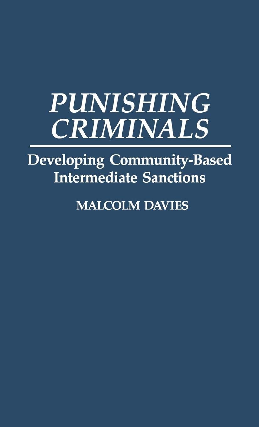 Punishing Criminals: Developing Community-Based Intermediate Sanctions (Contributions in Criminology and Penology)