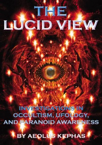 The Lucid View: Investigations In Occultism, Ufology, And Paranoid Awareness