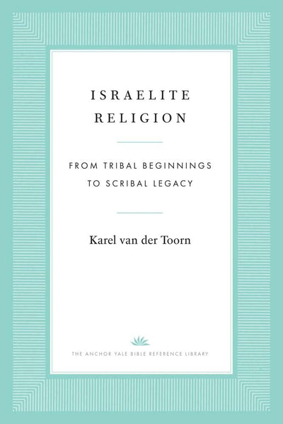 Israelite Religion: From Tribal Beginnings to Scribal Legacy (The Anchor Yale Bible Reference Library)