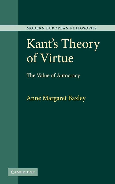 Kant's Theory of Virtue: The Value of Autocracy (Modern European Philosophy)