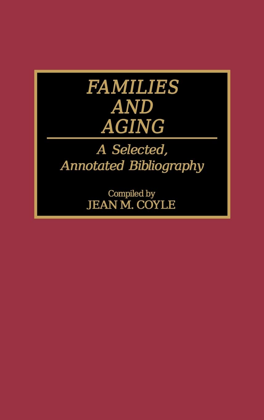 Families and Aging: A Selected, Annotated Bibliography (Bibliographies and Indexes in Gerontology)
