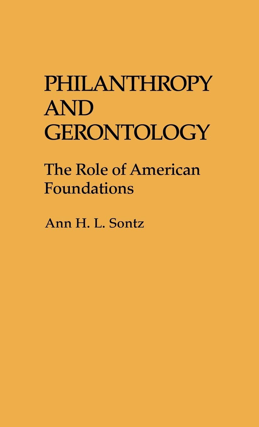Philanthropy and Gerontology: The Role of American Foundations (Contributions to the Study of Aging)