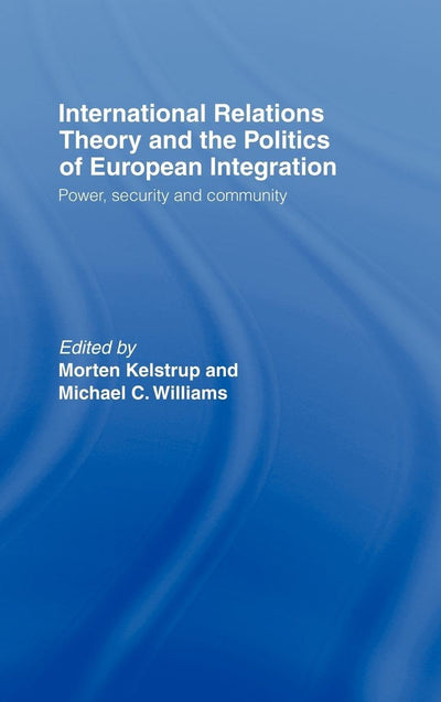 International Relations Theory and the Politics of European Integration: Power, Security and Community