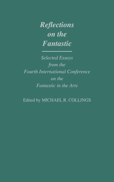 Reflections on the Fantastic: Selected Essays from the Fourth International Conference on the Fantastic in the Arts (Contributions to the Study of Science Fiction and Fantasy)