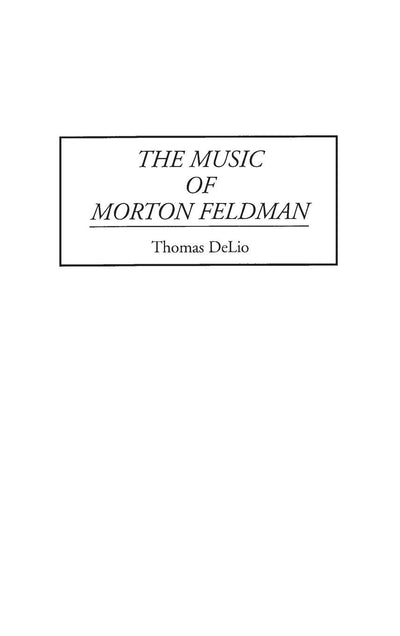 The Music of Morton Feldman (Contributions to the Study of Music and Dance)