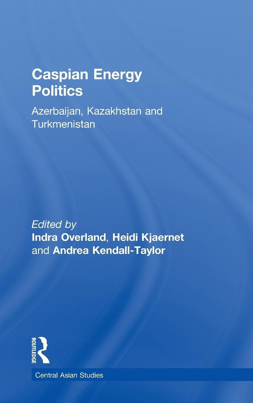 Caspian Energy Politics: Azerbaijan, Kazakhstan and Turkmenistan (Central Asian Studies)