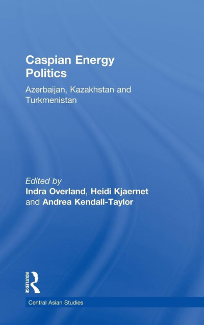 Caspian Energy Politics: Azerbaijan, Kazakhstan and Turkmenistan (Central Asian Studies)