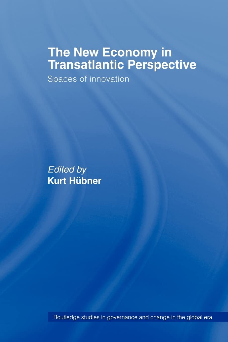 The New Economy in Transatlantic Perspective (Routledge Studies in Governance and Change in the Global Era)