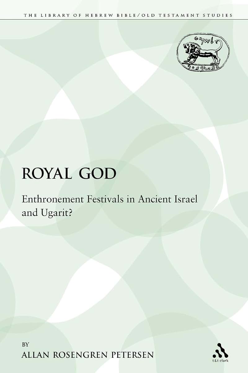 The Royal God: Enthronement Festivals in Ancient Israel and Ugarit? (The Library of Hebrew Bible/Old Testament Studies)