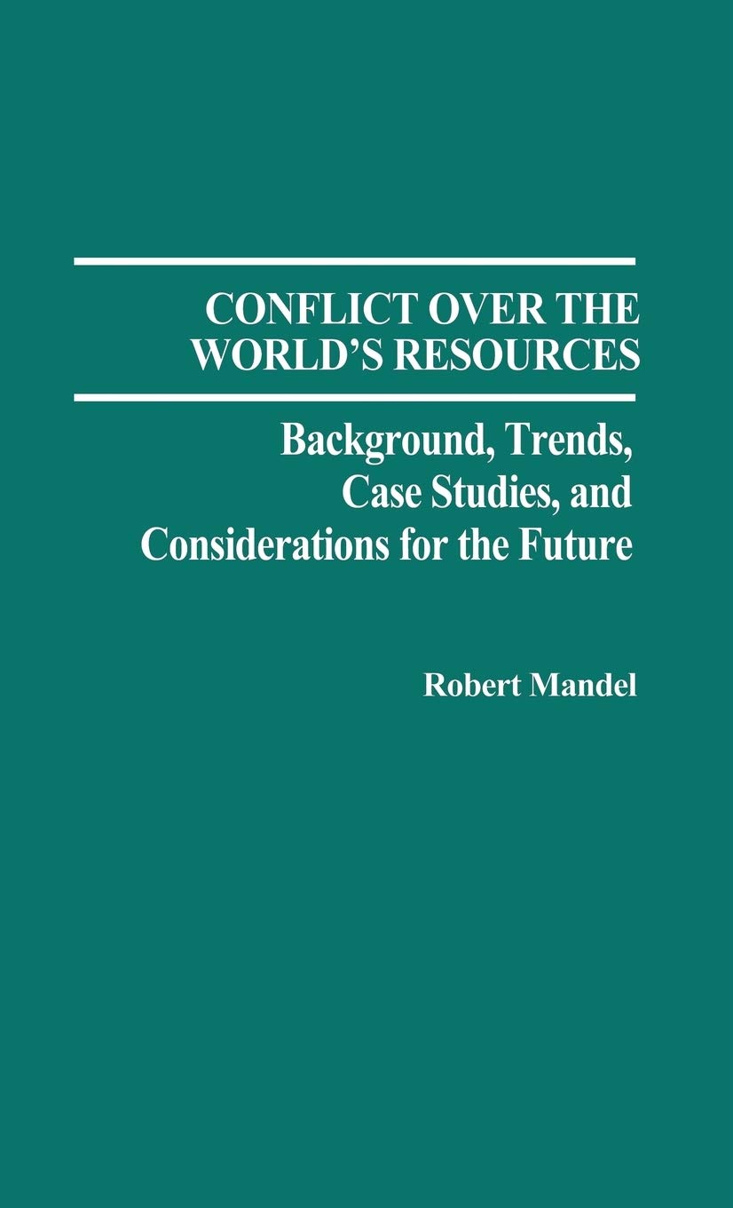 Conflict Over the World's Resources: Background, Trends, Case Studies, and Considerations for the Future (Contributions in Political Science)
