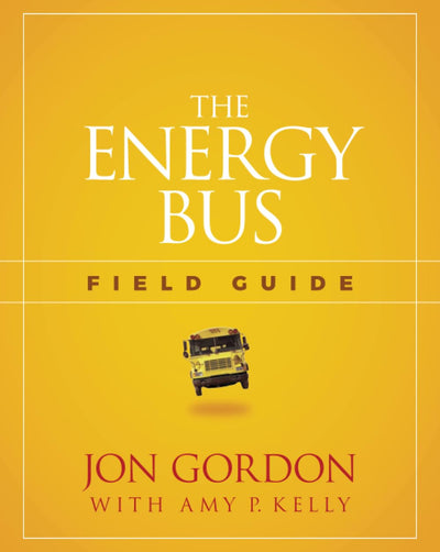 The Energy Bus Field Guide (Jon Gordon)