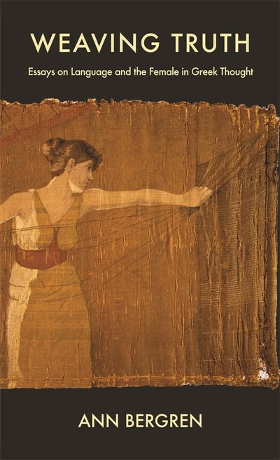 Weaving Truth: Essays on Language and the Female in Greek Thought (Hellenic Studies Series)