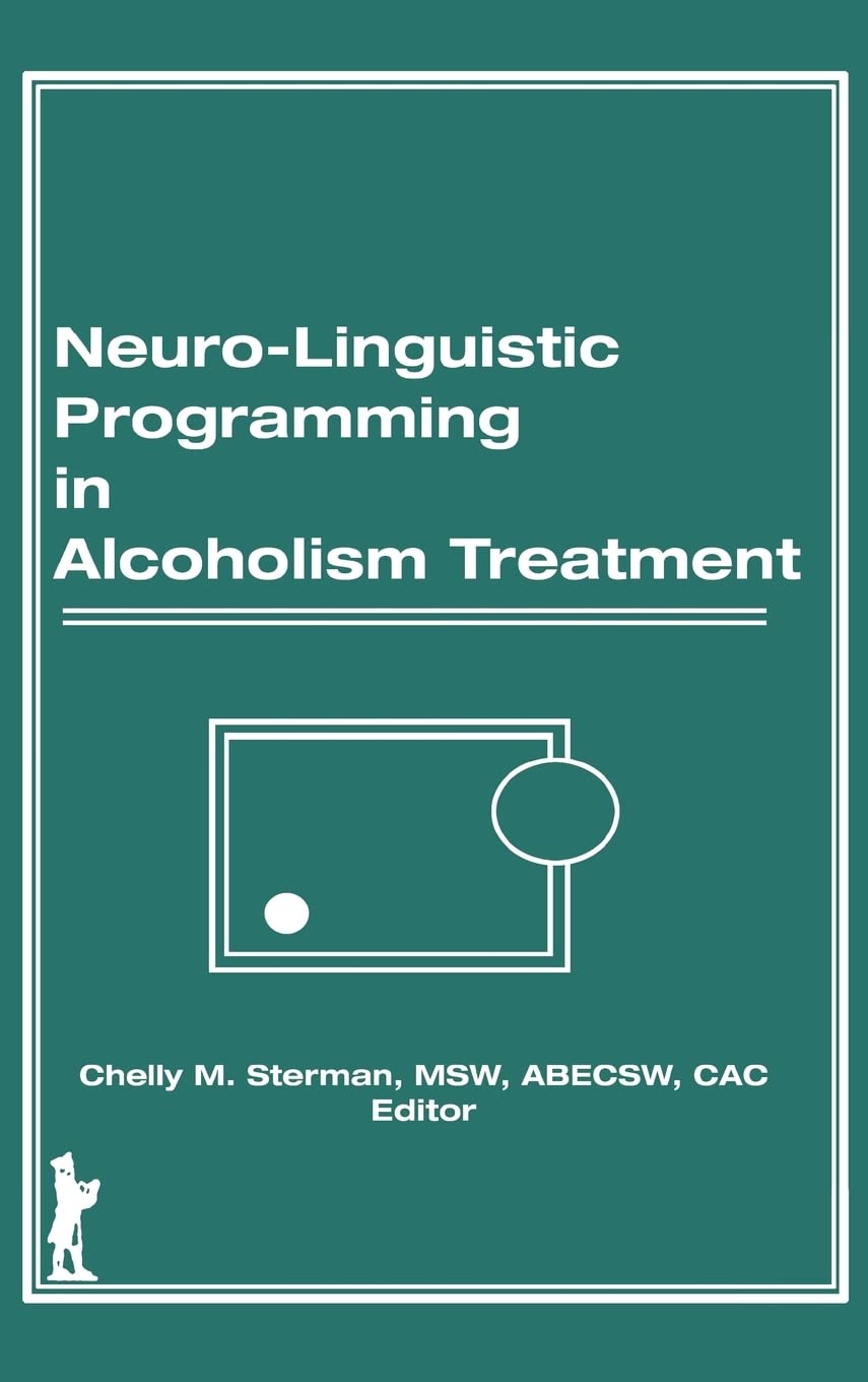 Neuro-Linguistic Programming in Alcoholism Treatment (Haworth Series in Addictions Treatment)