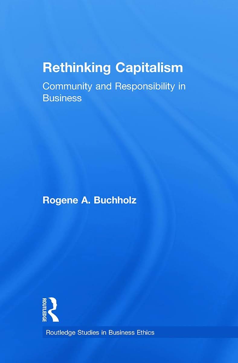 Rethinking Capitalism: Community and Responsibility in Business (Routledge Studies in Business Ethics)