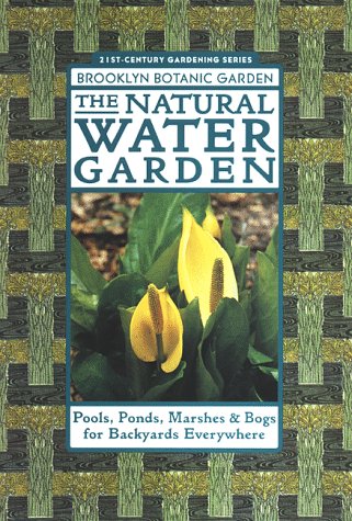 The Natural Water Garden (Brooklyn Botanic Garden All-Region Guide) (21st Century Gardening Series, Handbook No. 151)
