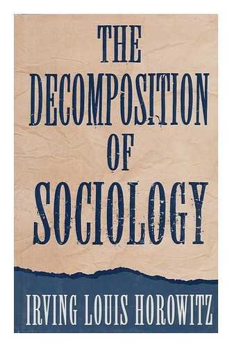 The Decomposition of Sociology by Horowitz, Irving Louis