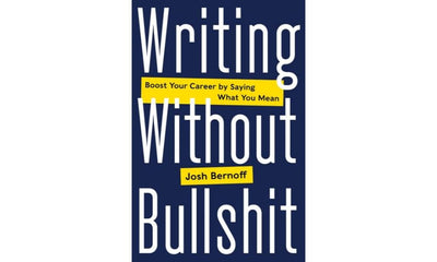 Writing Without Bullshit: Boost Your Career by Saying What You Mean
