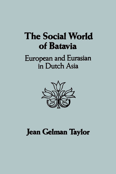 The Social World of Batavia: A History of Dutch Asia