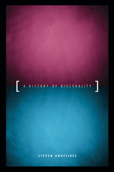 A History of Bisexuality (The Chicago Series on Sexuality, History, and Society)