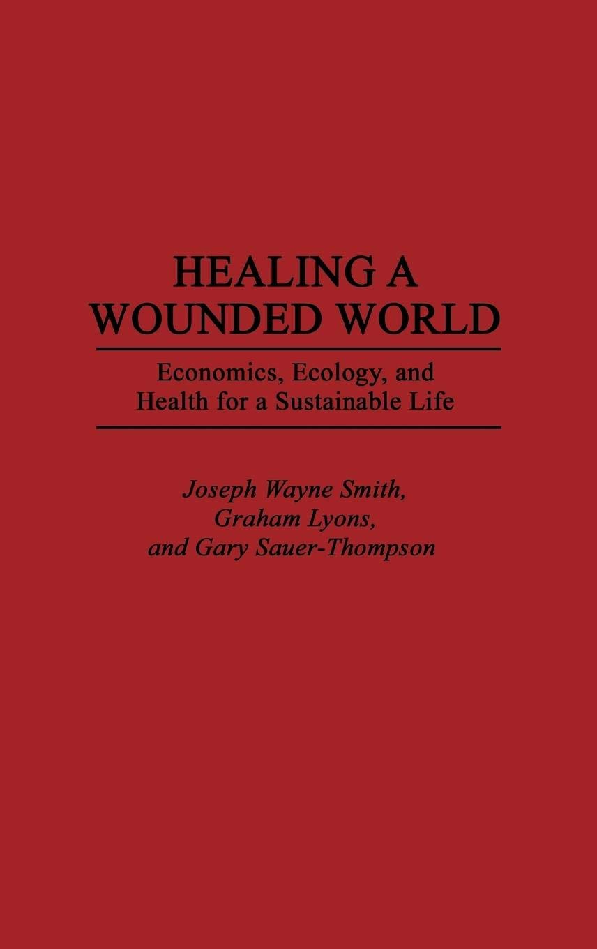 Healing a Wounded World: Economics, Ecology, and Health for a Sustainable Life