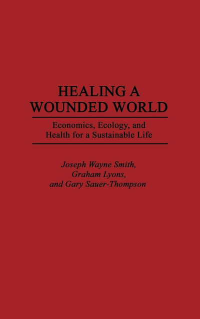 Healing a Wounded World: Economics, Ecology, and Health for a Sustainable Life