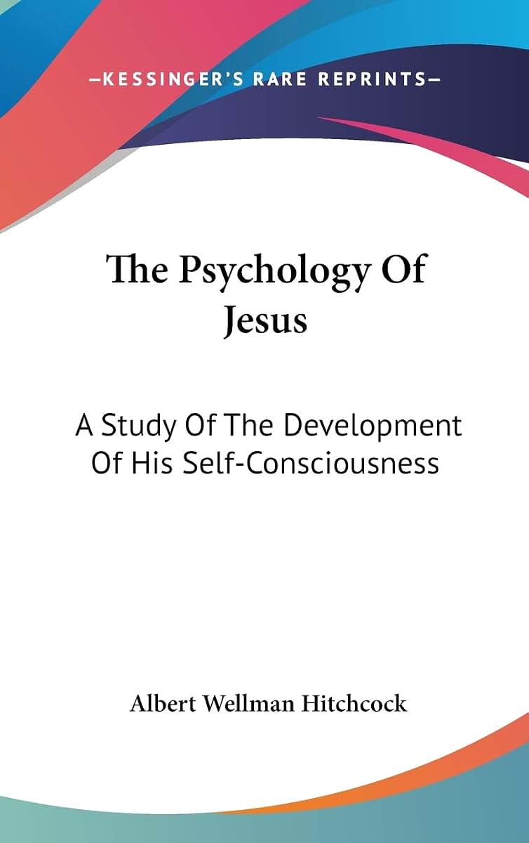 The Psychology Of Jesus: A Study Of The Development Of His Self-Consciousness