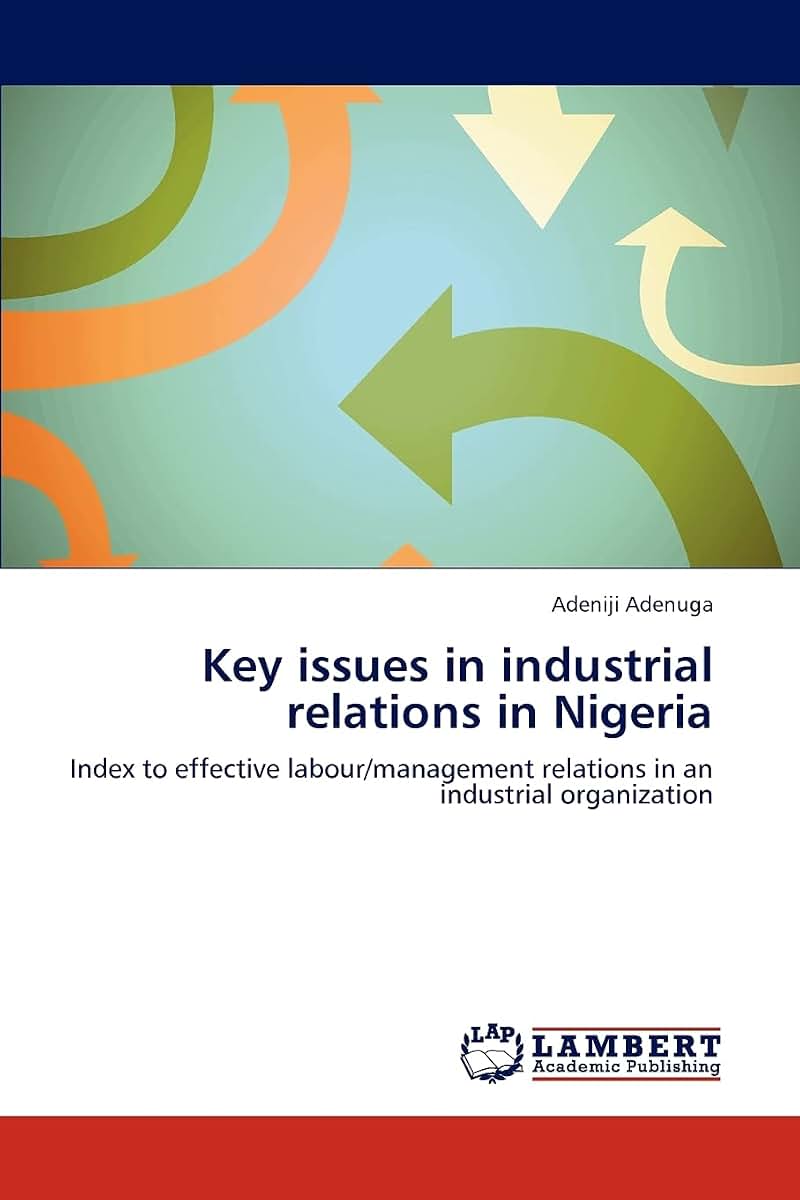 Key issues in industrial relations in Nigeria: Index to effective labour/management relations in an industrial organization