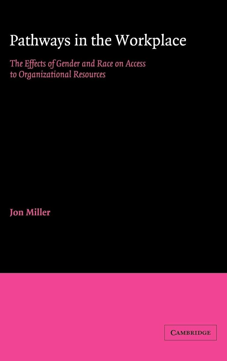 Pathways in the Workplace: The Effects of Gender and Race on Access to Organizational Resources (American Sociological Association Rose Monographs)