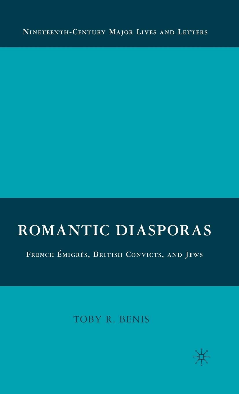 Romantic Diasporas: French Émigrés, British Convicts, and Jews (Nineteenth-Century Major Lives and Letters)