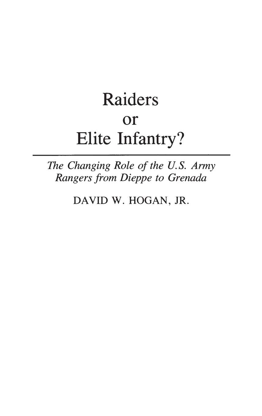 Raiders or Elite Infantry?: The Changing Role of the U.S. Army Rangers from Dieppe to Grenada (Contributions in Military Studies)