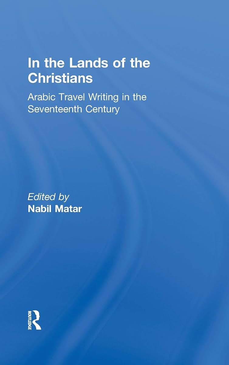 In the Lands of the Christians: Arabic Travel Writing in the 17th Century
