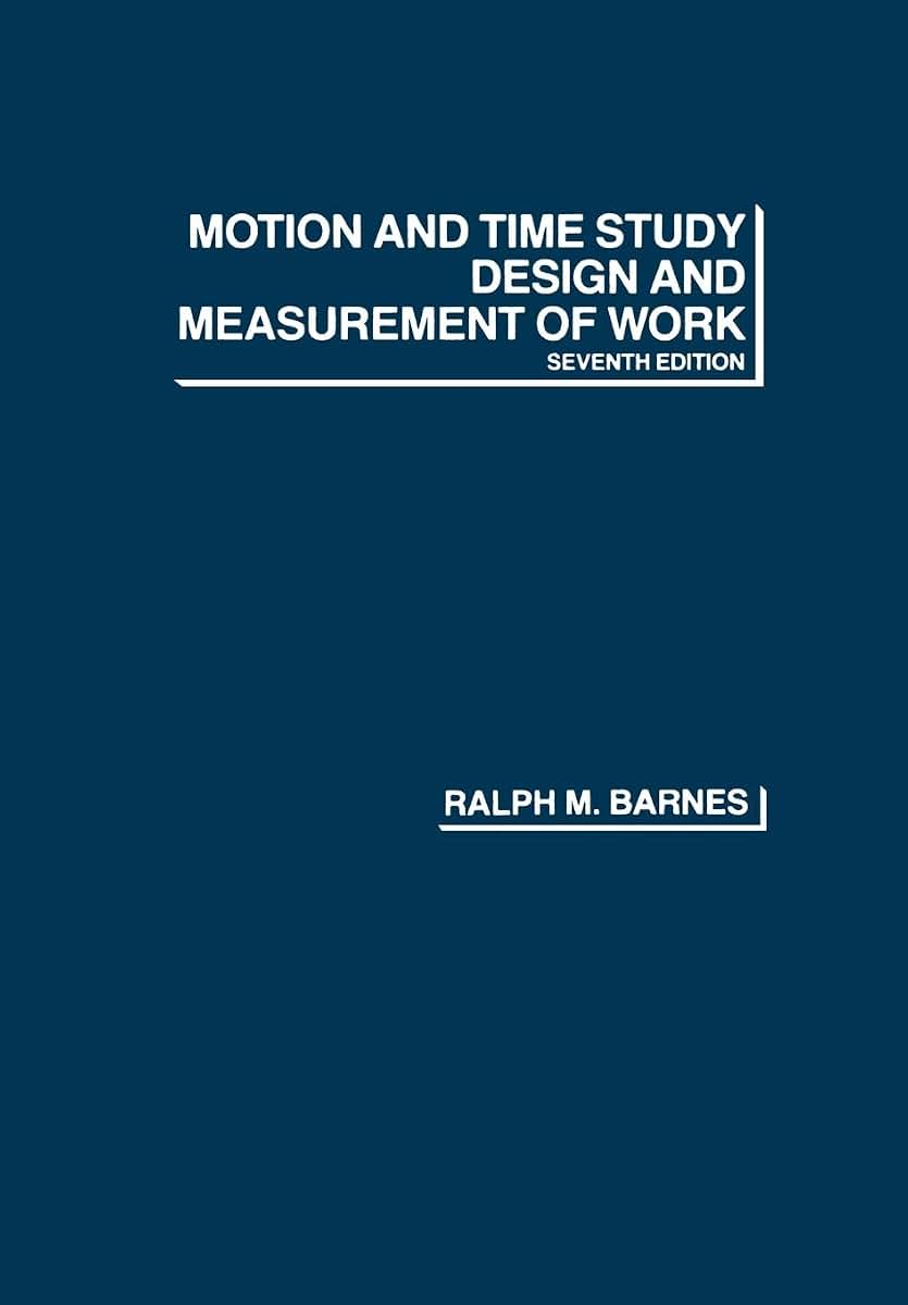Motion and Time Study: Design and Measurement of Work by Bar