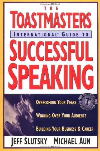Toastmaster's International Guide to Successful Speaking: Overcoming Your Fears, Winning over Your Audience, Building Your Business & Career