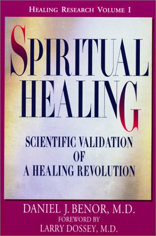 Spiritual Healing: Scientific Validation of A Healing Revolution (Healing Research, Volume 1)