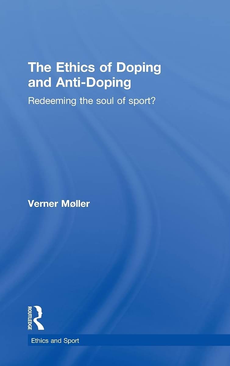 The Ethics of Doping and Anti-Doping: Redeeming the Soul of Sport? (Ethics and Sport)