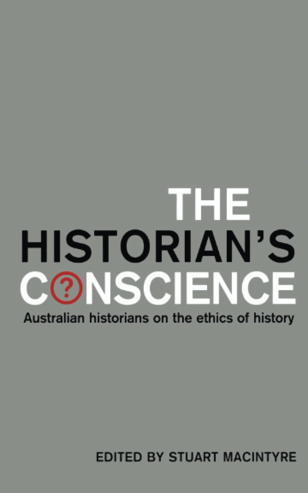 The Historian's Conscience: Australian Historians on the Ethics of History