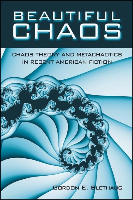 Beautiful Chaos: Chaos Theory and Metachaotics in Recent American Fiction (SUNY series in Postmodern Culture)