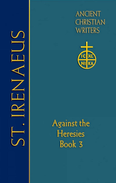64. St. Irenaeus of Lyons: Against the Heresies (Book 3) (Ancient Christian Writers: The Works of the Fathers in Trans)