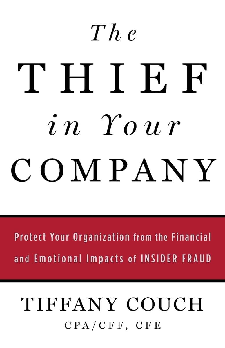 The Thief in Your Company: Protect Your Organization from the Financial and Emotional Impacts of Insider Fraud