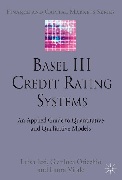 Basel III Credit Rating Systems: An Applied Guide to Quantitative and Qualitative Models (Finance and Capital Markets Series)